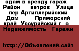 сдам в аренду гараж › Район ­ 7 ветров › Улица ­ пер Артиллерийский › Дом ­ 16 - Приморский край, Уссурийский г. о.  Недвижимость » Гаражи   